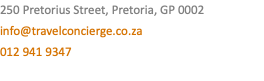 250 Pretorius Street, Pretoria, GP 0002 info@travelconcierge.co.za 012 941 9347